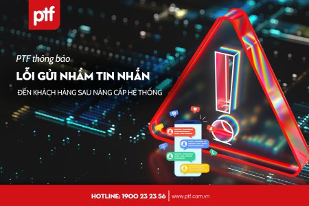 PTF THÔNG BÁO: Lỗi gửi nhầm tin nhắn đến Khách hàng sau nâng cấp hệ thống