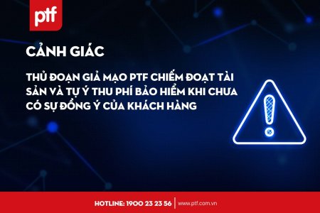 CẢNH GIÁC THỦ ĐOẠN GIẢ MẠO PTF CHIẾM ĐOẠT TÀI SẢN VÀ TỰ Ý THU PHÍ BẢO HIỂM KHI CHƯA CÓ SỰ ĐỒNG Ý CỦA KHÁCH HÀNG