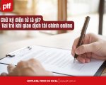 Chữ ký điện tử là gì? Vai trò khi giao dịch tài chính online