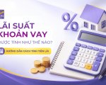 Lãi suất khoản vay được tính như thế nào? Hiểu đúng để chủ động trước khi vay